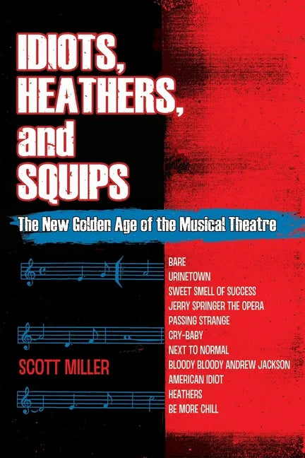Idiots, Heathers, and Squips: The New Golden Age of the Musical Theatre - Paperback