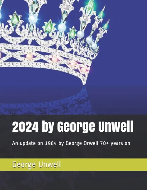 2024 by George Unwell: An update on 1984 by George Orwell 70+ years on - Paperback
