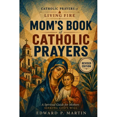 Mom's Book of Catholic Prayers: A Spiritual Guide for Mothers Seeking God's Will