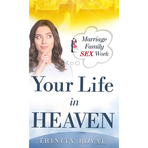 Your Life in Heaven. Marriage, Family, SEX, Work