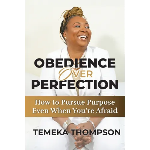 Obedience over Perfection: How to Pursue Purpose Even When You're Afraid