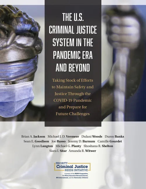 U.S. Criminal Justice System in the Pandemic Era and Beyond: Taking Stock of Efforts to Maintain Safety and Justice Through the COVID-19 Pandemic and - Paperback