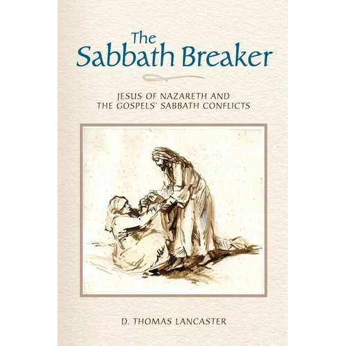The Sabbath Breaker: Jesus of Nazareth and the Gospels' Sabbath Conflicts