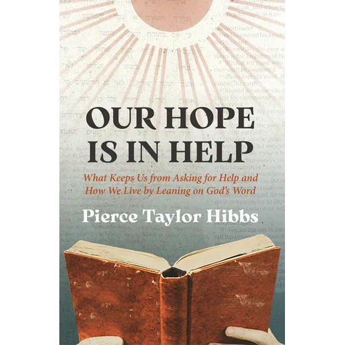 Our Hope Is in Help: What Keeps Us from Asking for Help and How We Live by Leaning on God's Word