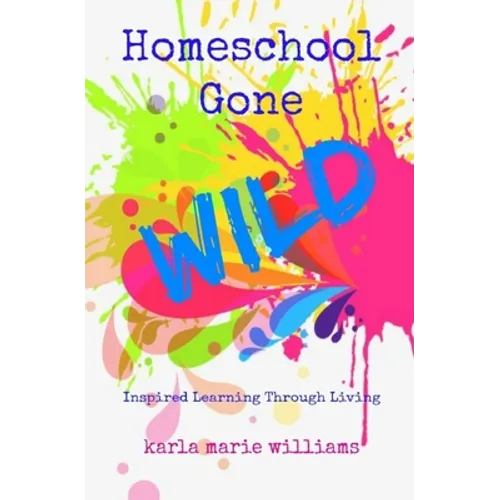 Homeschool Gone WILD: Inspired Learning Through Living