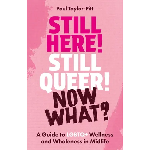 Still Here! Still Queer! Now What?: A Guide to LGBTQ+ Wellness and Wholeness in Midlife