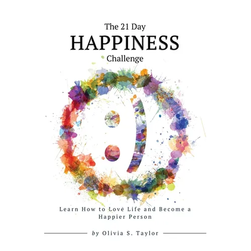 The 21 Day Happiness Challenge: Learn How to Love Life and Become a Happier Person