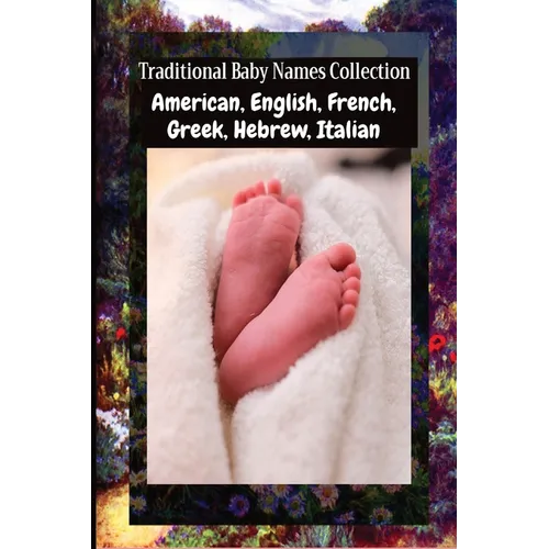 Traditional Baby Names Collection - American, English, French, Greek, Hebrew, Italian: American, English, French, Greek, Hebrew, Italian