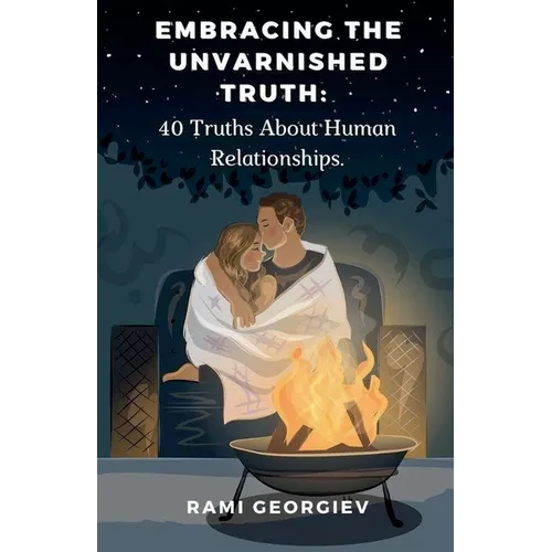 Embracing the Unvarnished Truth: 40 Truths About Human Relationships