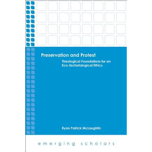 Preservation and Protest: Theological Foundations for an Eco-Eschatological Ethics