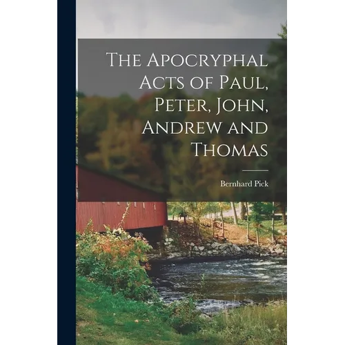 The Apocryphal Acts of Paul, Peter, John, Andrew and Thomas