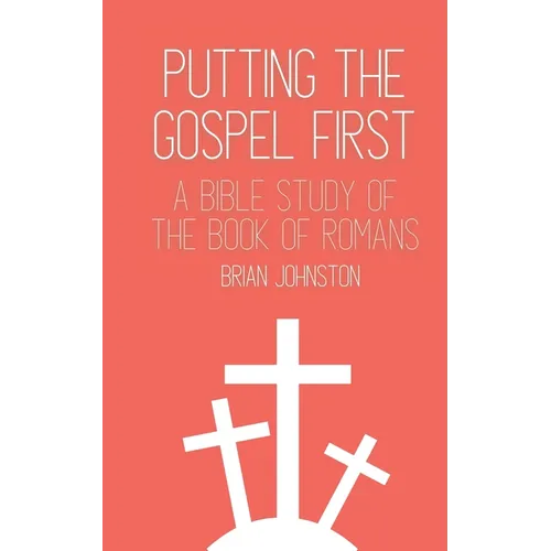 Putting the Gospel First: A Bible Study of the Book of Romans