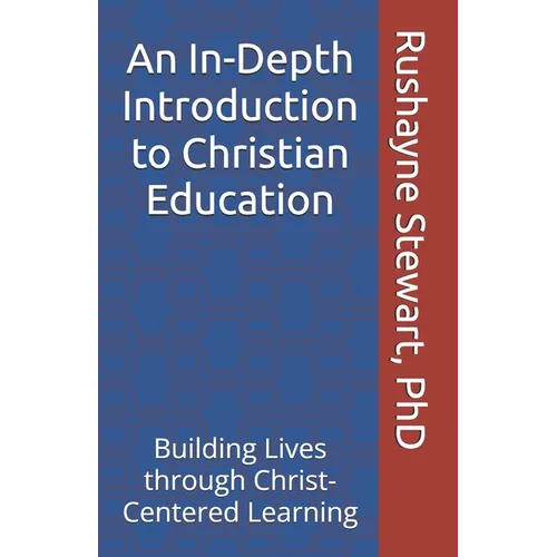 An In-Depth Introduction to Christian Education: Building Lives through Christ-Centered Learning
