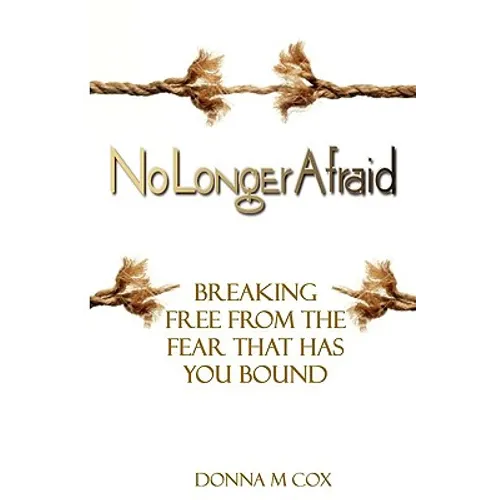 No Longer Afraid: Breaking Free From The Fear That has You Bound