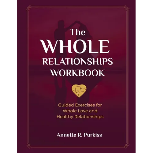 The Whole Relationships Workbook: Guided Exercises for Whole Love and Healthy Relationships