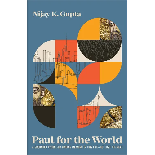 Paul for the World: A Grounded Vision for Finding Meaning in This Life--Not Just the Next