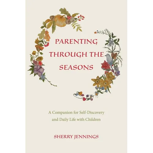 Parenting Through the Seasons: A Companion for Self-Discovery and Daily Life with Children