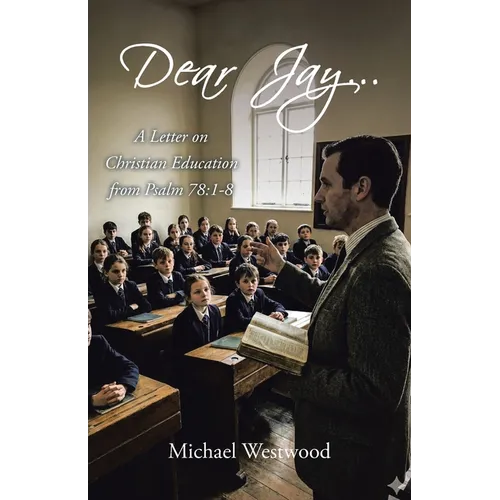 Dear Jay...: A Letter on Christian Education from Psalm 78:1-8