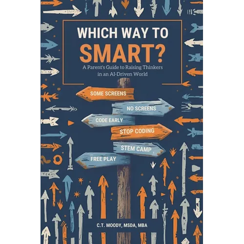 Which Way to Smart?: A Parent's Guide to Raising Thinkers in an AI-Driven World