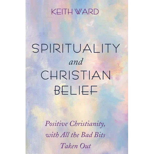 Spirituality and Christian Belief: Life-Affirming Christianity for Inquiring People