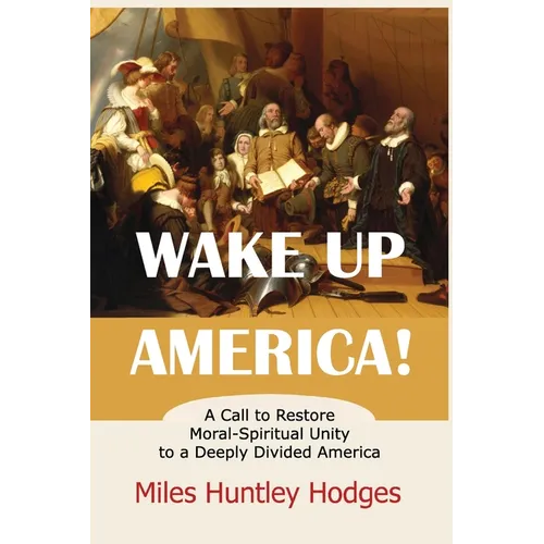 Wake Up America! A Call to Restore Moral-Spiritual Unity to a Deeply Divided America
