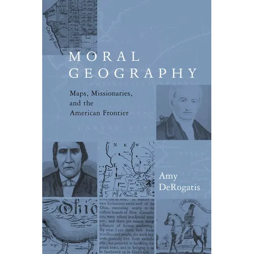 Moral Geography: Maps, Missionaries, and the American Frontier