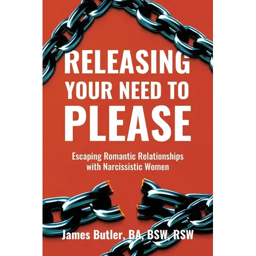 Releasing Your Need to Please: Escaping Romantic Relationships with Narcissistic Women