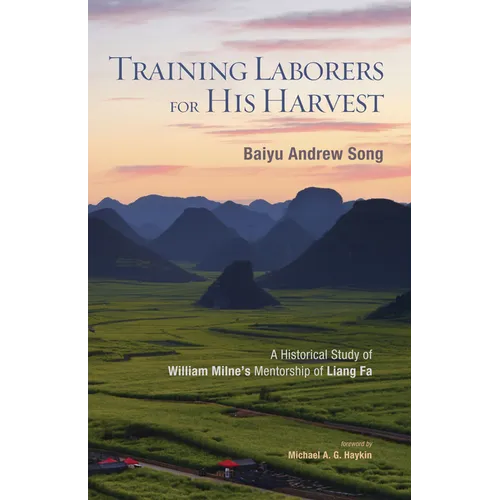 Training Laborers for His Harvest: A Historical Study of William Milne's Mentorship of Liang Fa