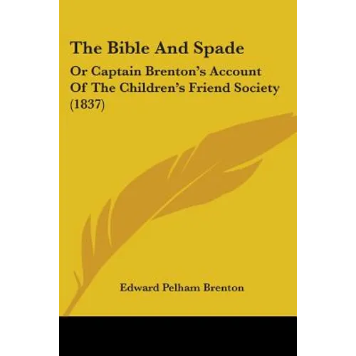 The Bible And Spade: Or Captain Brenton's Account Of The Children's Friend Society (1837)