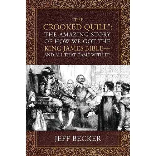"The Crooked Quill": The Amazing Story of How We Got The King James Bible -And All That Came With It!