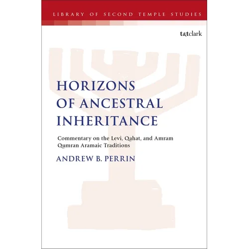 Horizons of Ancestral Inheritance: Commentary on the Levi, Qahat, and Amram Qumran Aramaic Traditions