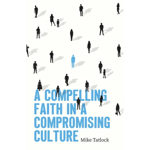 A Compelling Faith in a Compromising Culture
