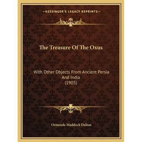 The Treasure Of The Oxus: With Other Objects From Ancient Persia And India (1905)