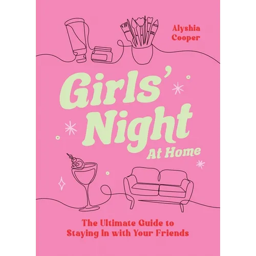 Girls' Night at Home: The Ultimate Guide to Staying in with Your Friends