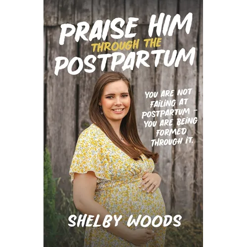 Praise Him Through the Postpartum: You Are Not Failing at Postpartum - You Are Being Formed Through It