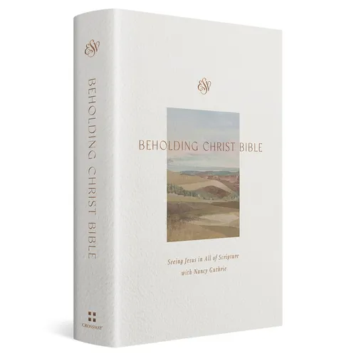ESV Beholding Christ Bible: Seeing Jesus in All of Scripture with Nancy Guthrie (Hardcover)
