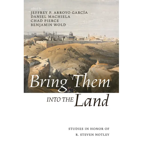 Bring Them Into the Land: Studies in Honor of R. Steven Notley