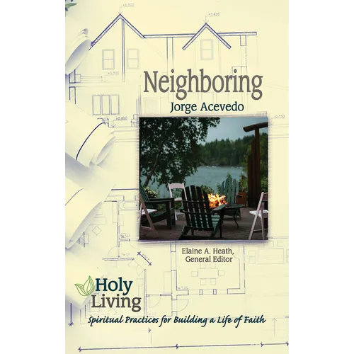 Holy Living: Neighboring: Spiritual Practices for Building a Life of Faith
