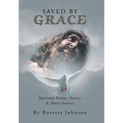 Saved by Grace: Spiritual Poems, Poetry & Short Stories