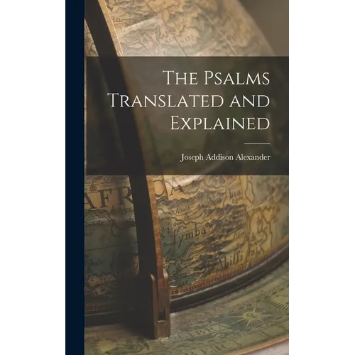 The Psalms Translated and Explained