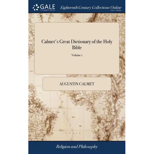 Calmet's Great Dictionary of the Holy Bible: Historical, Critical, Geographical, and Etymological: ... Revised, Corrected, and Augmented, With an Enti