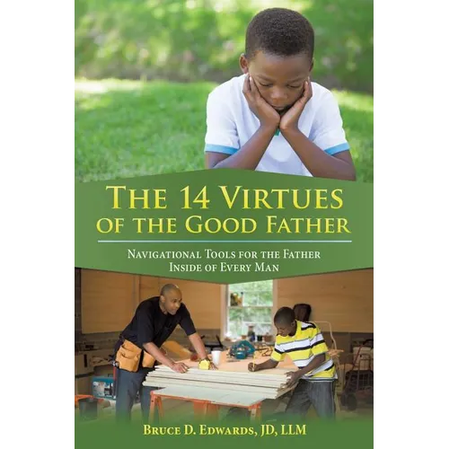 The 14 Virtues of the Good Father: Navigational Tools for the Father Inside of Every Man