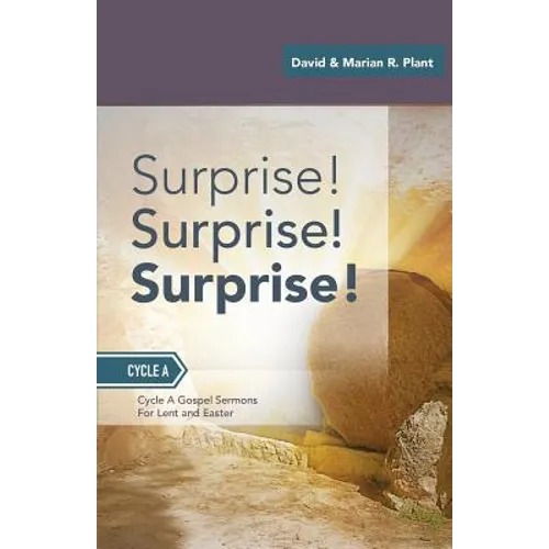 Surprise! Surprise! Surprise!: Gospel Sermons For Lent And Easter: Cycle A