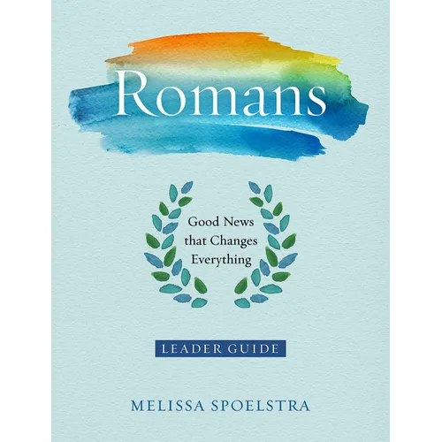 Romans - Women's Bible Study Leader Guide: Good News That Changes Everything