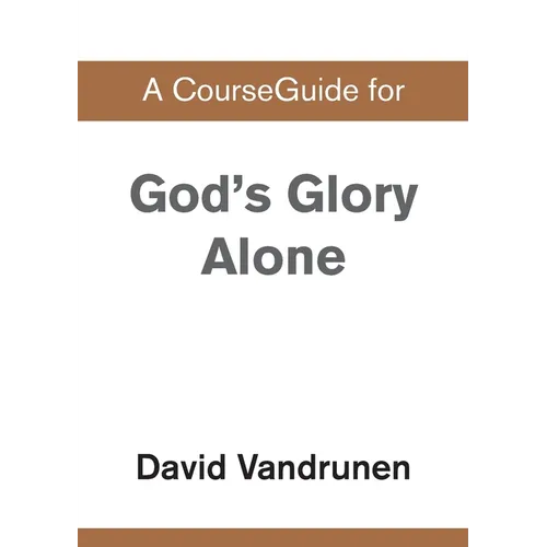 A CourseGuide for God's Glory Alone