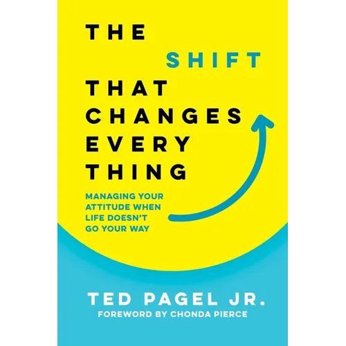 The Shift That Changes Everything: Managing Your Attitude When Life Doesn't Go Your Way