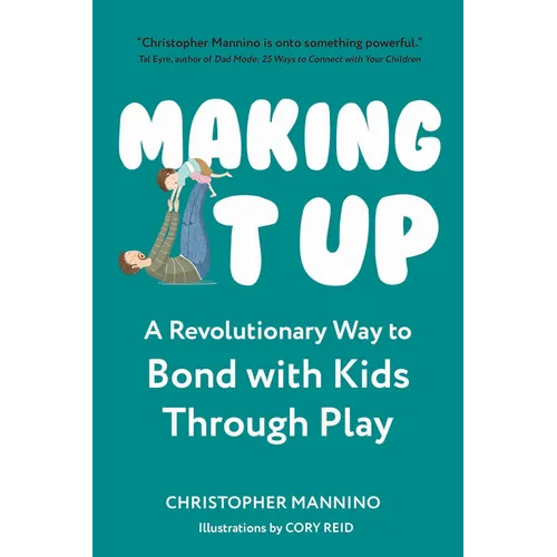 Making It Up: A Revolutionary Way to Bond with Kids Through Play