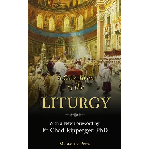 A Catechism of the Liturgy: For use with the Traditional Latin Mass