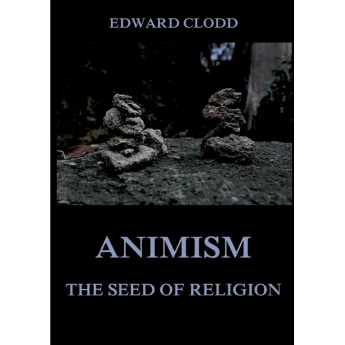 Animism - The Seed Of Religion: Thematically Annotated Edition