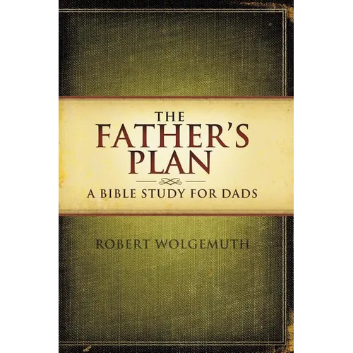 The Father's Plan: A Bible Study for Dads